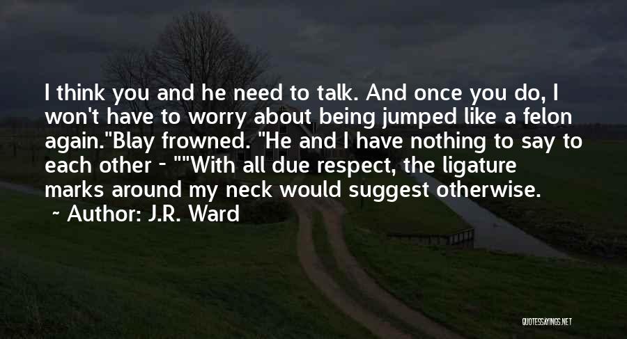 I Would Like To Talk To You Quotes By J.R. Ward