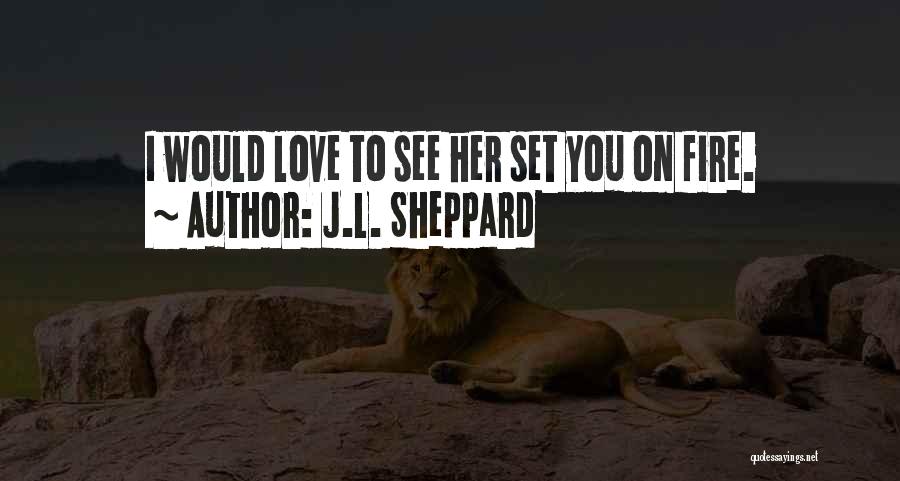 I Would Love To See You Quotes By J.L. Sheppard