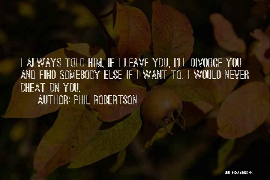 I Would Never Cheat Quotes By Phil Robertson