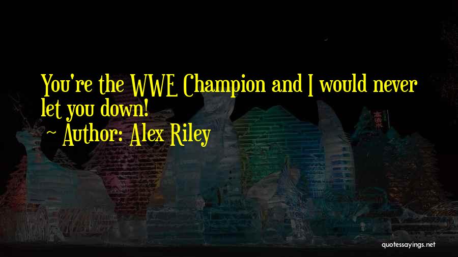 I Would Never Let You Down Quotes By Alex Riley