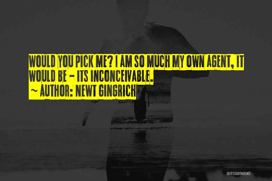 I Would Pick You Quotes By Newt Gingrich