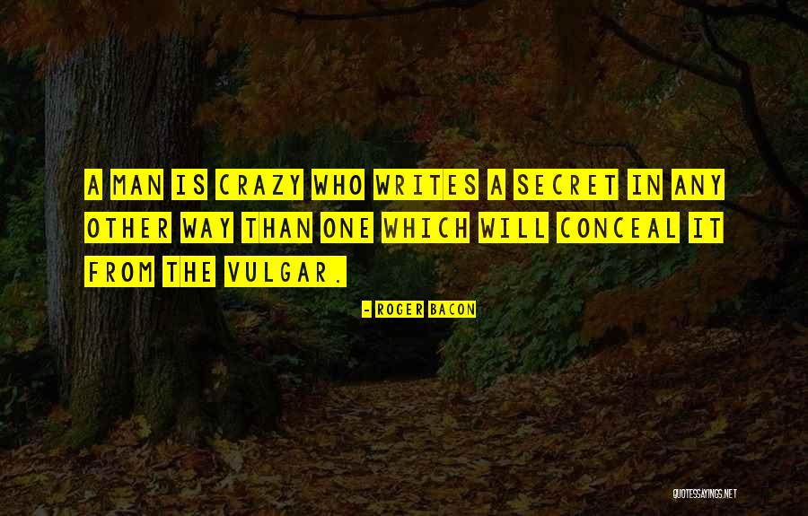 I Would Rather Be Crazy Quotes By Roger Bacon