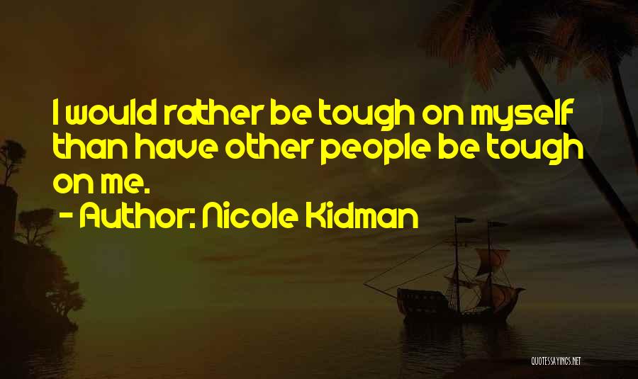 I Would Rather Be Myself Quotes By Nicole Kidman