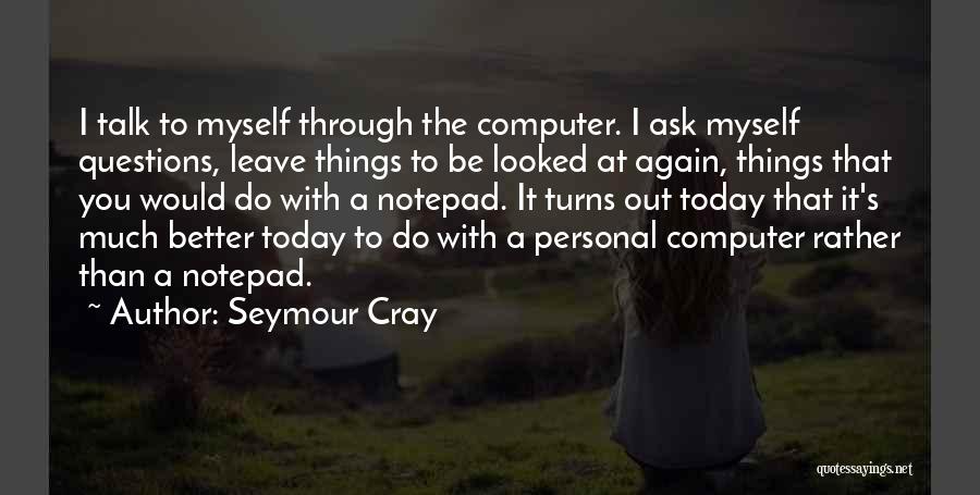 I Would Rather Be Myself Quotes By Seymour Cray