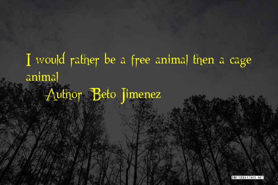 I Would Rather Be Quotes By Beto Jimenez