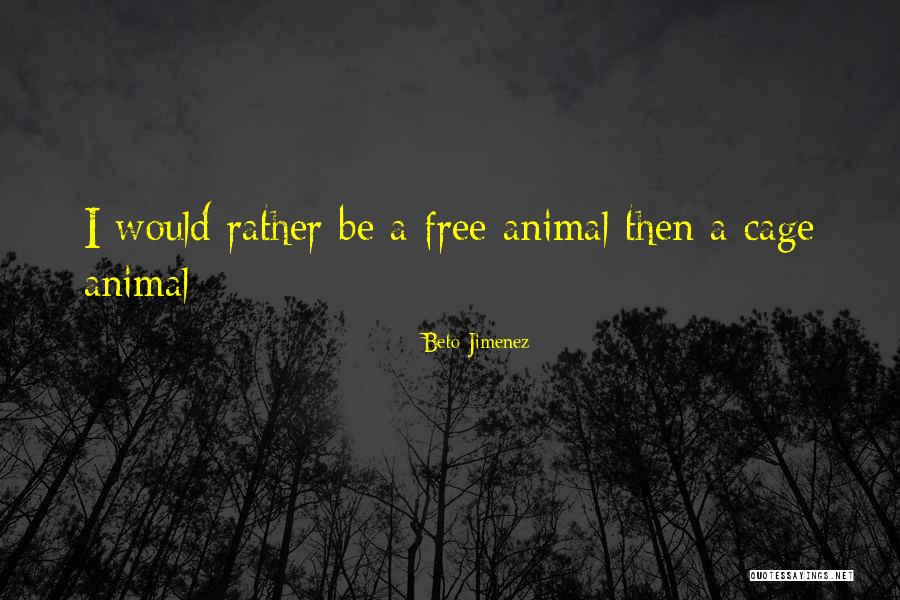 I Would Rather Be Quotes By Beto Jimenez I Would Rather Be Quotes By Beto Jimenez