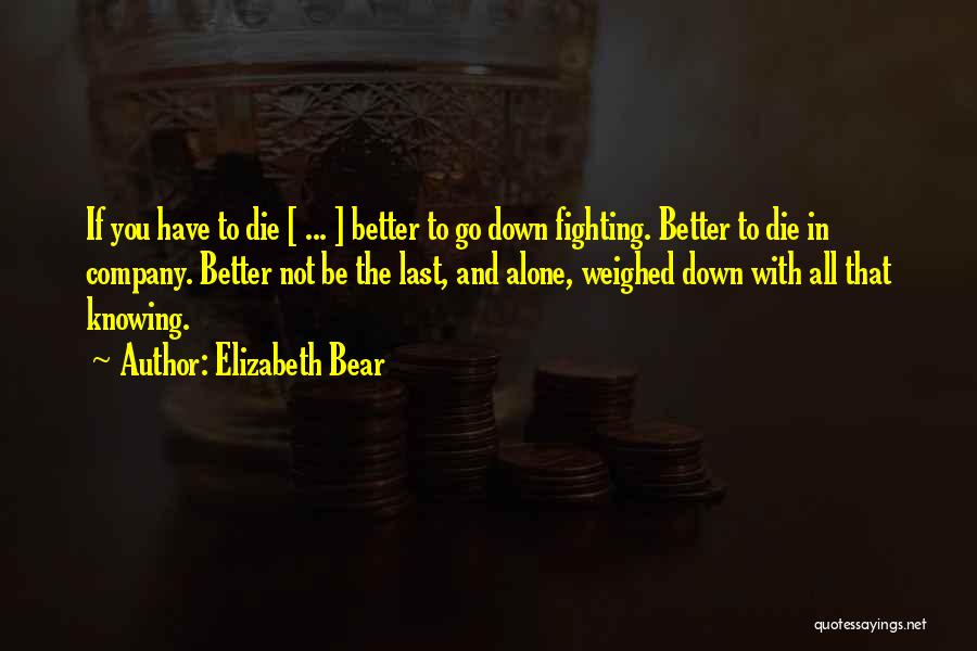 I Would Rather Die Alone Quotes By Elizabeth Bear