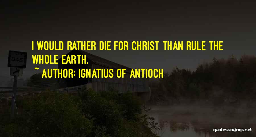 I Would Rather Quotes By Ignatius Of Antioch