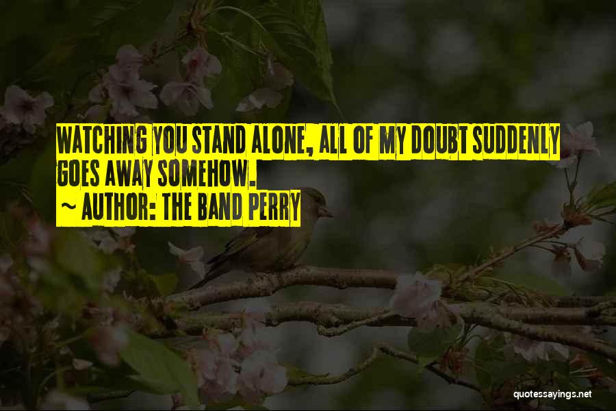 I Would Rather Stand Alone Quotes By The Band Perry