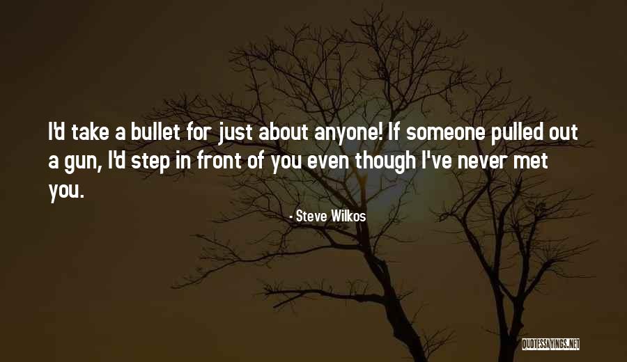 I Would Take A Bullet For You Quotes By Steve Wilkos I Would Take A Bullet For You Quotes By Steve Wilkos
