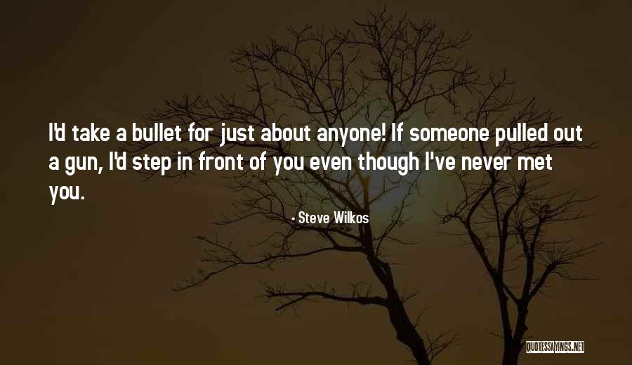 I Would Take A Bullet For You Quotes By Steve Wilkos