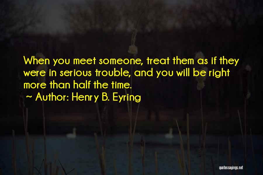 I Would Treat Her Right Quotes By Henry B. Eyring