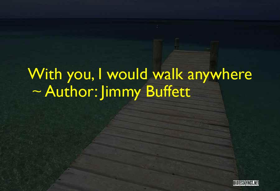 I Would Walk Quotes By Jimmy Buffett