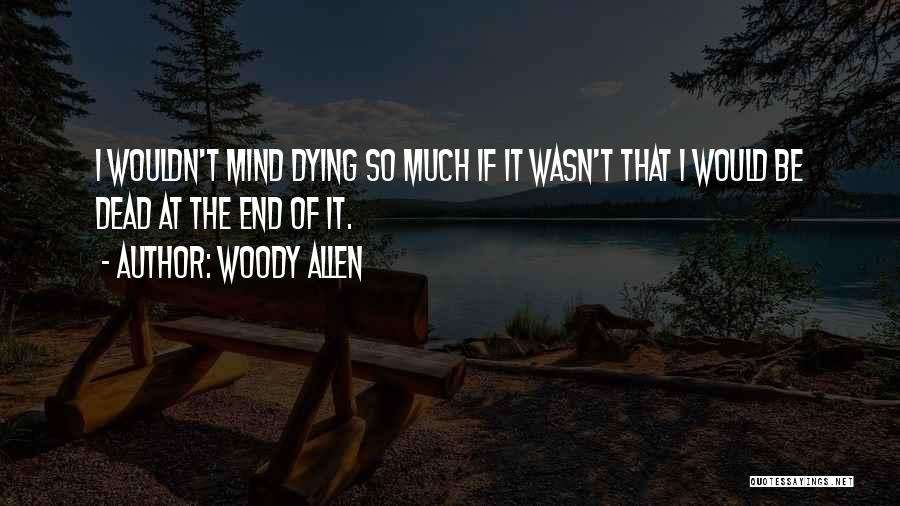 I Wouldn't Mind Dying Quotes By Woody Allen