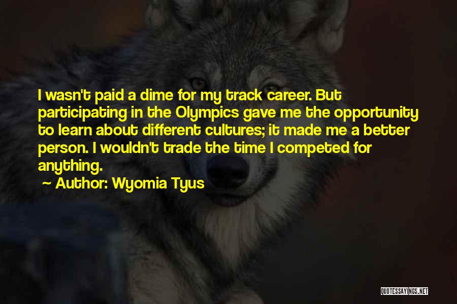 I Wouldn't Trade You For Anything Quotes By Wyomia Tyus