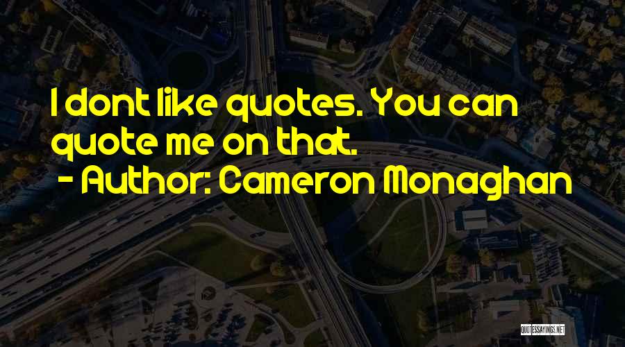 I You Dont Like Me Quotes By Cameron Monaghan