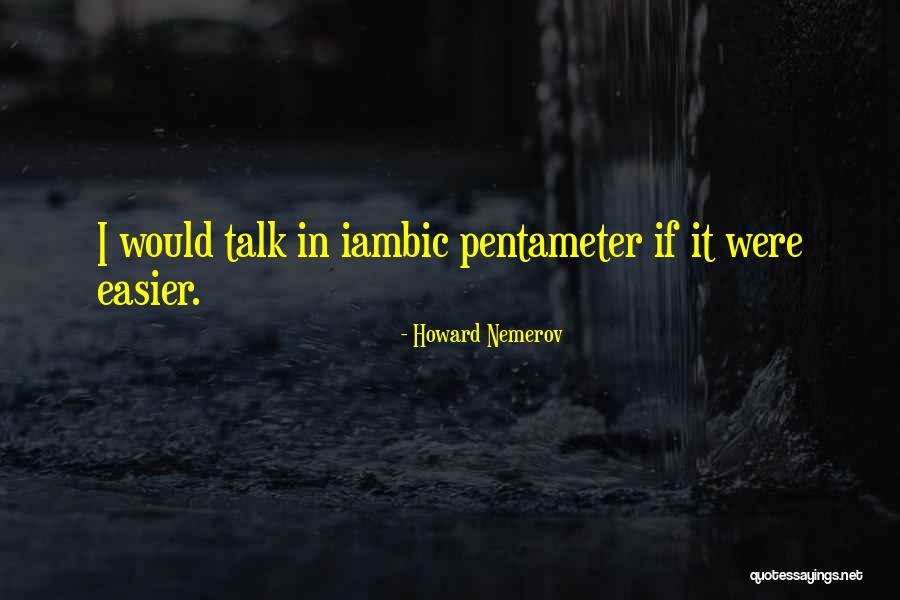 Iambic Quotes By Howard Nemerov Iambic Quotes By Howard Nemerov