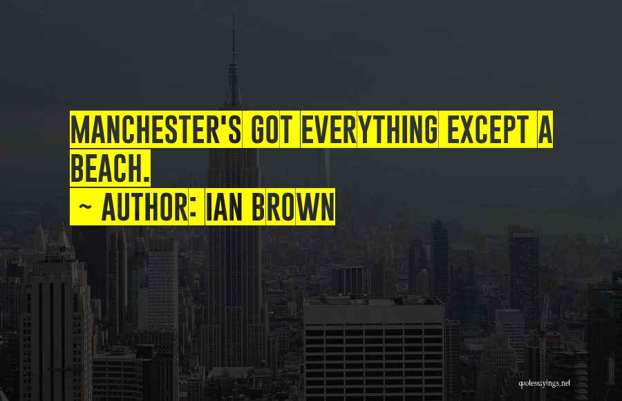 Ian Brown Manchester Quotes By Ian Brown