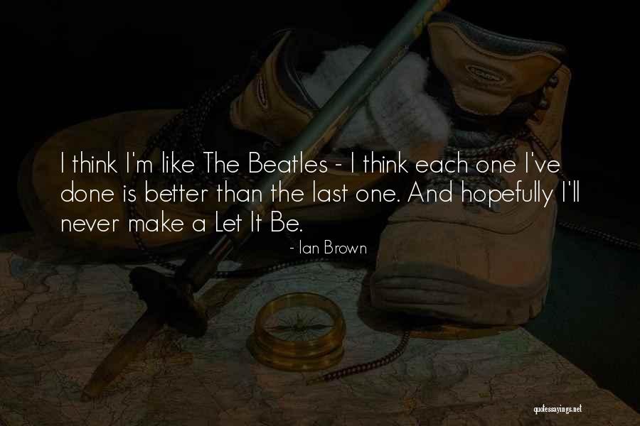 Ian Brown Quotes 1903234 Ian Brown Quotes 1903234