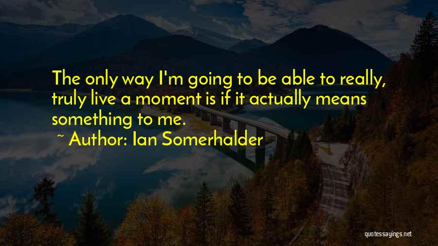 Ian Somerhalder Quotes 1159180