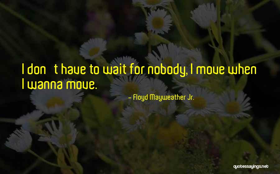 Iarba Verde Quotes By Floyd Mayweather Jr. Iarba Verde Quotes By Floyd Mayweather Jr.