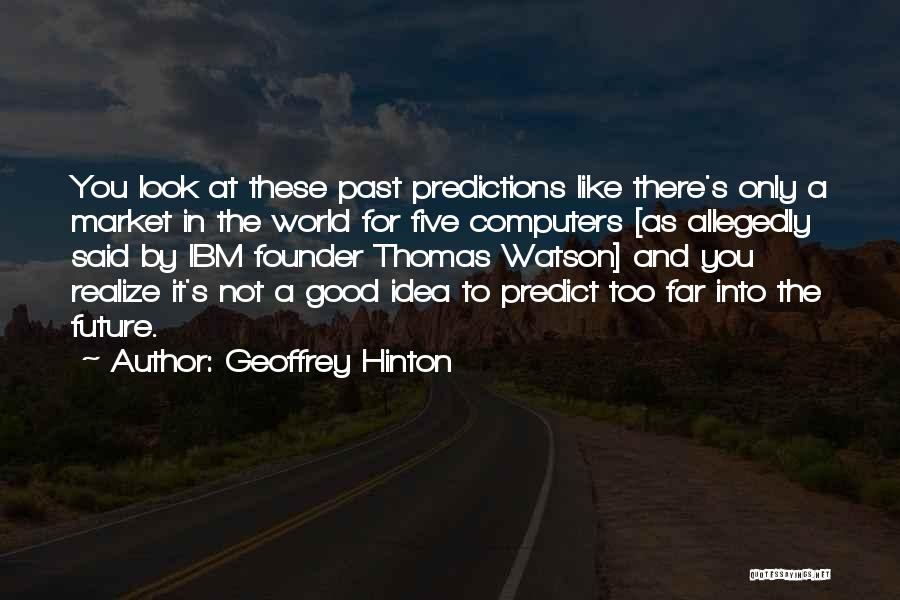 Ibm Founder Watson Quotes By Geoffrey Hinton