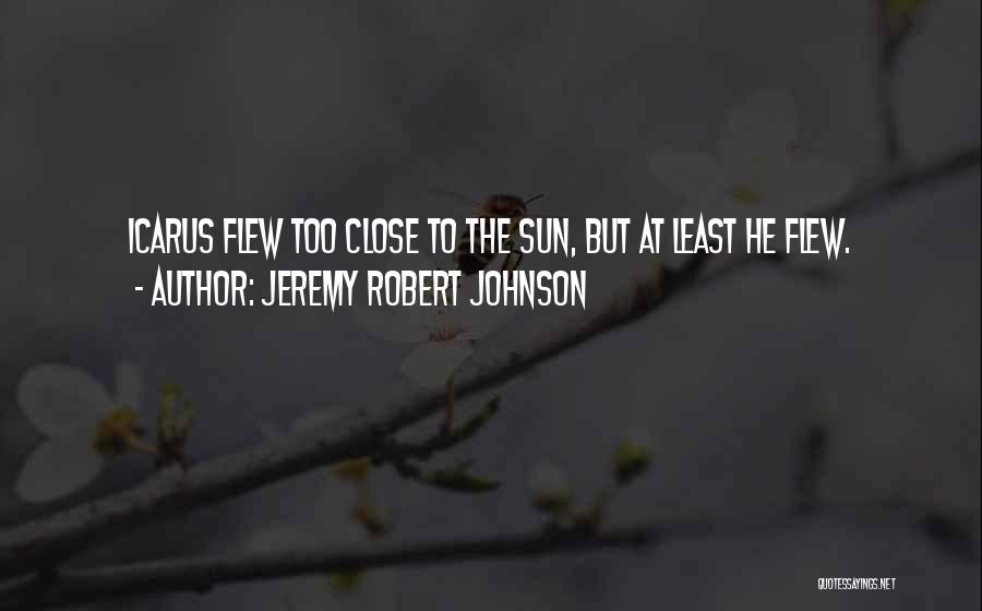 Icarus And The Sun Quotes By Jeremy Robert Johnson