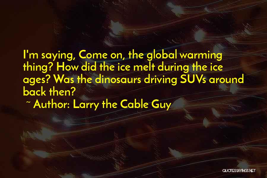 Ice Ages Quotes By Larry The Cable Guy