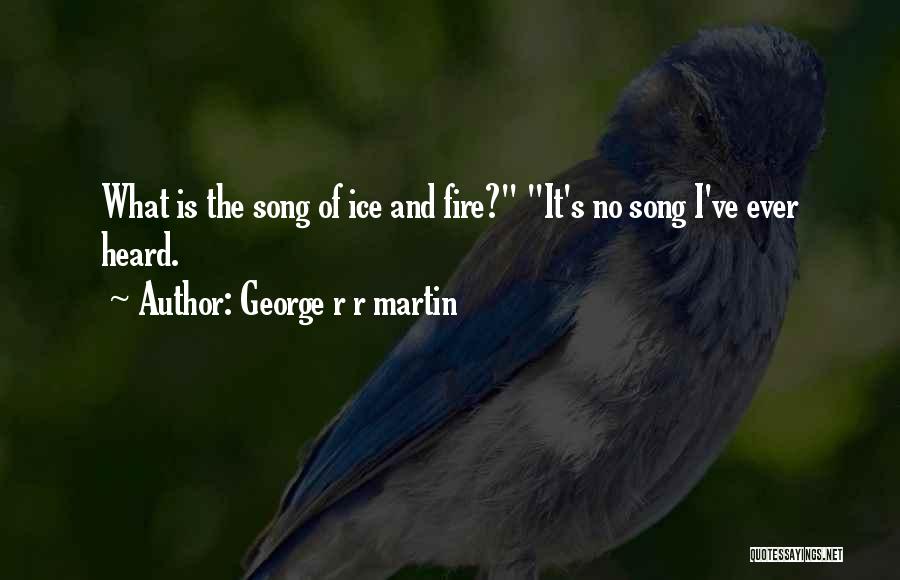 Ice And Fire Song Quotes By George R R Martin