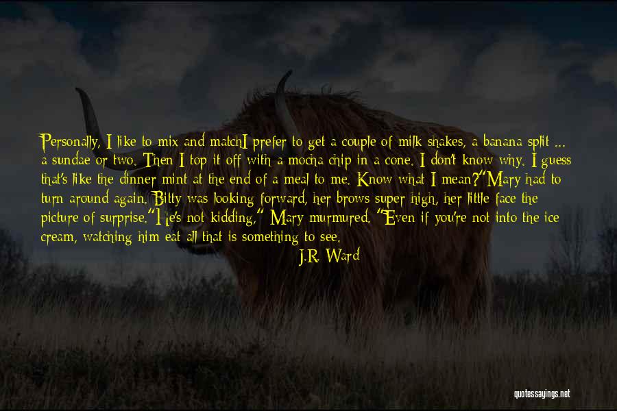 Ice Cream Shakes Quotes By J.R. Ward