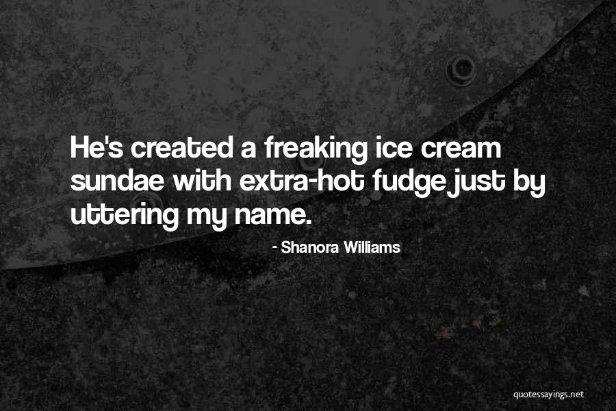 Ice Cream Sundae Quotes By Shanora Williams