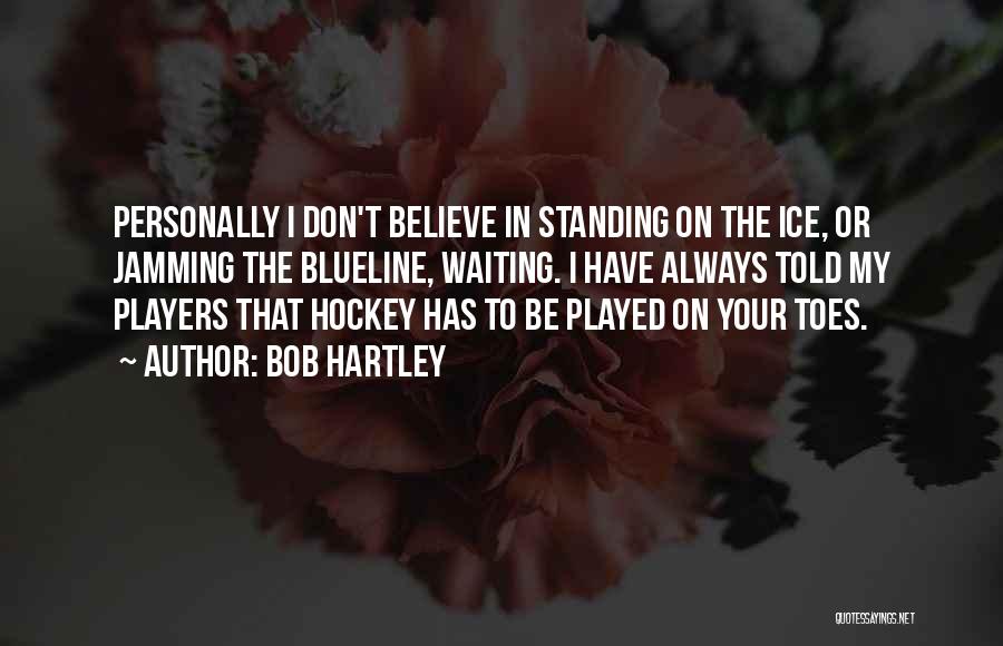 Ice Hockey Players Quotes By Bob Hartley