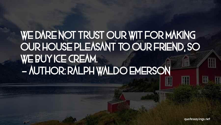 Ice House Quotes By Ralph Waldo Emerson