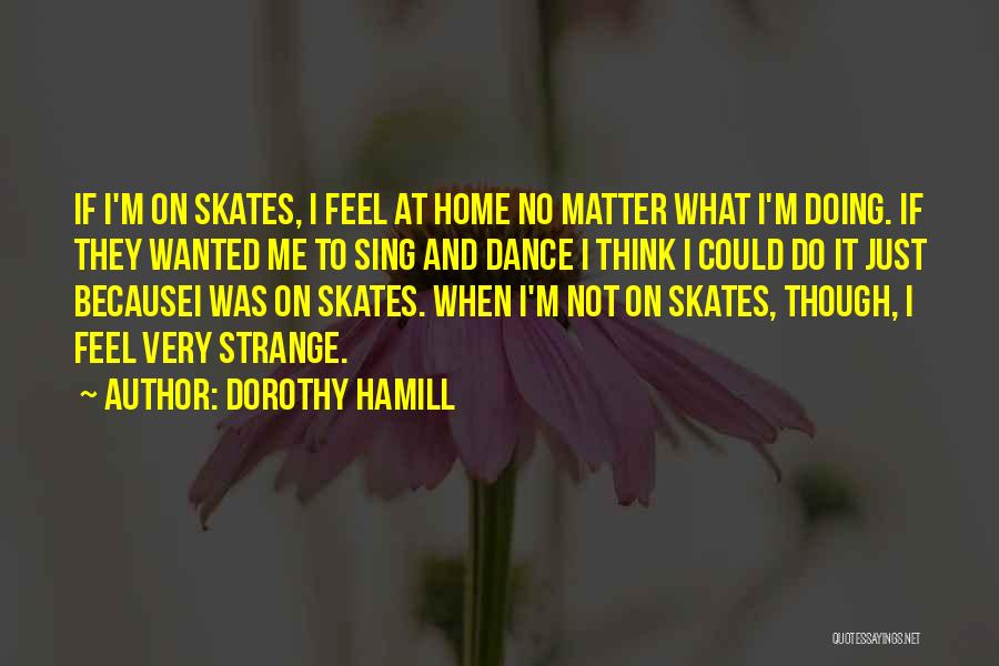 Ice Skates Quotes By Dorothy Hamill