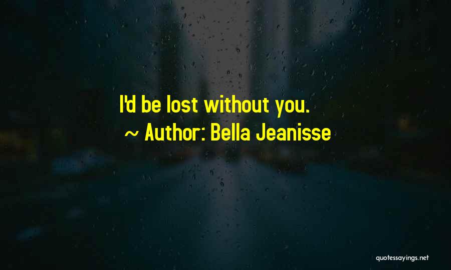 I'd Be Lost Without You Quotes By Bella Jeanisse