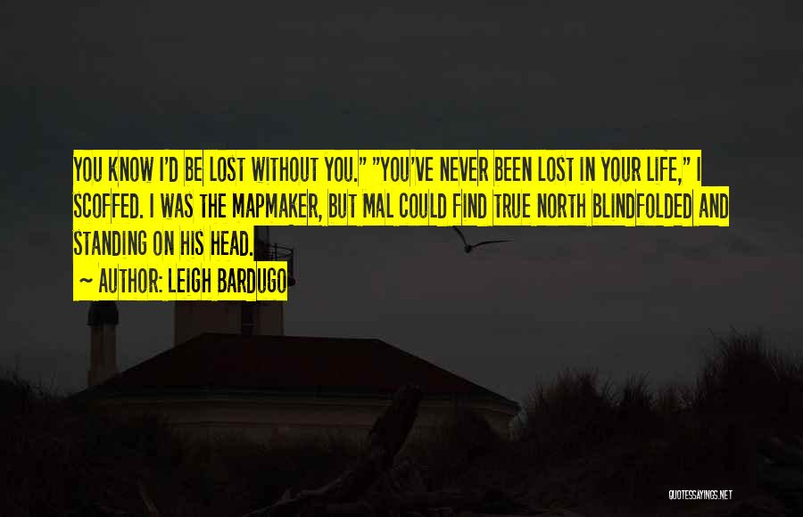 I'd Be Lost Without You Quotes By Leigh Bardugo