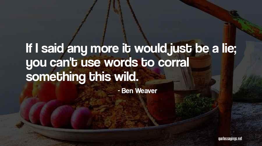I'd Be Lying If I Said Quotes By Ben Weaver I'd Be Lying If I Said Quotes By Ben Weaver