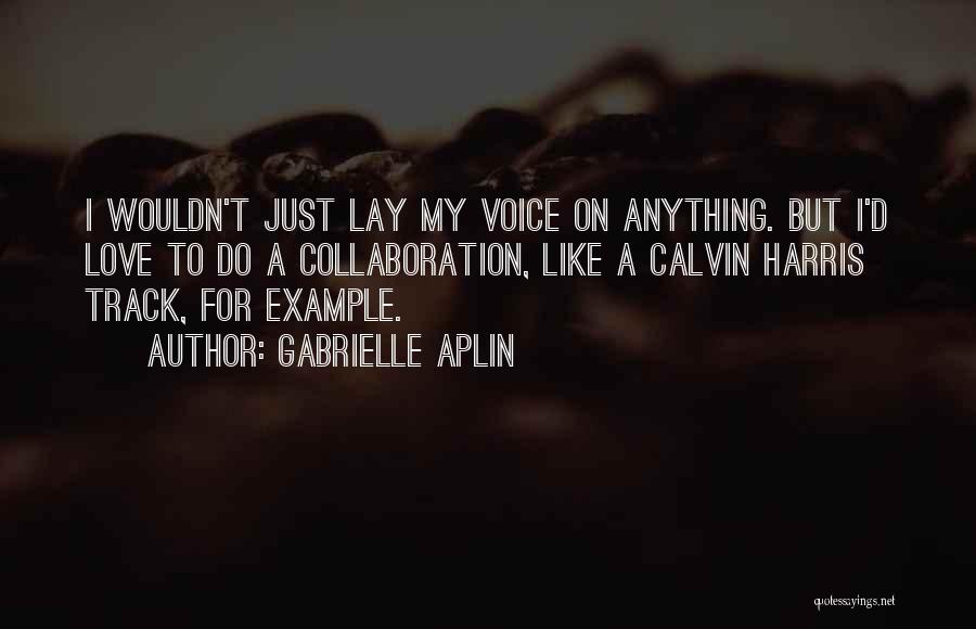 I'd Do Anything For Love Quotes By Gabrielle Aplin