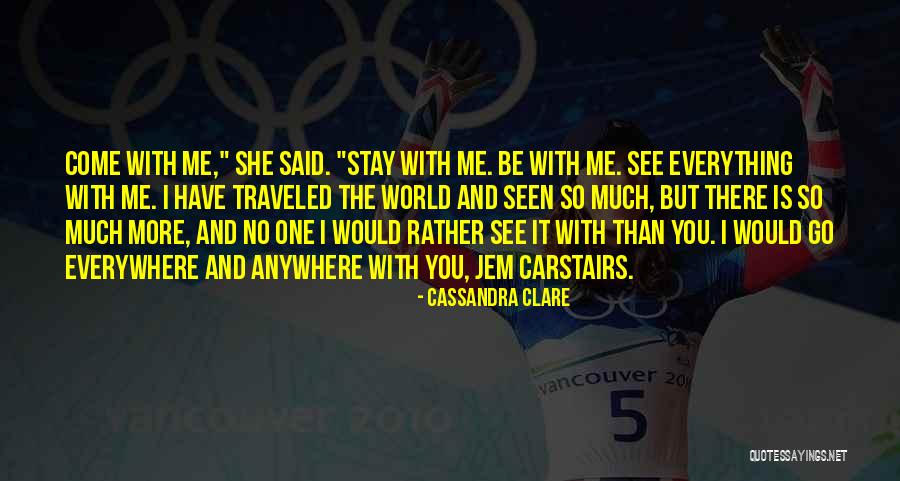 I'd Go Anywhere With You Quotes By Cassandra Clare I'd Go Anywhere With You Quotes By Cassandra Clare
