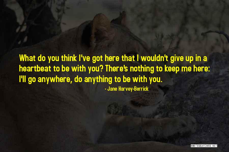 I'd Go Anywhere With You Quotes By Jane Harvey-Berrick I'd Go Anywhere With You Quotes By Jane Harvey-Berrick