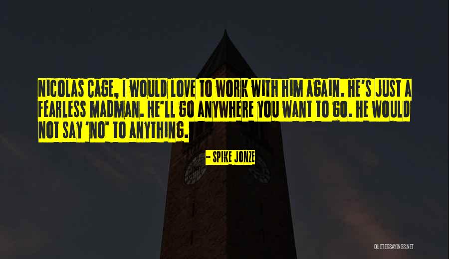 I'd Go Anywhere With You Quotes By Spike Jonze I'd Go Anywhere With You Quotes By Spike Jonze