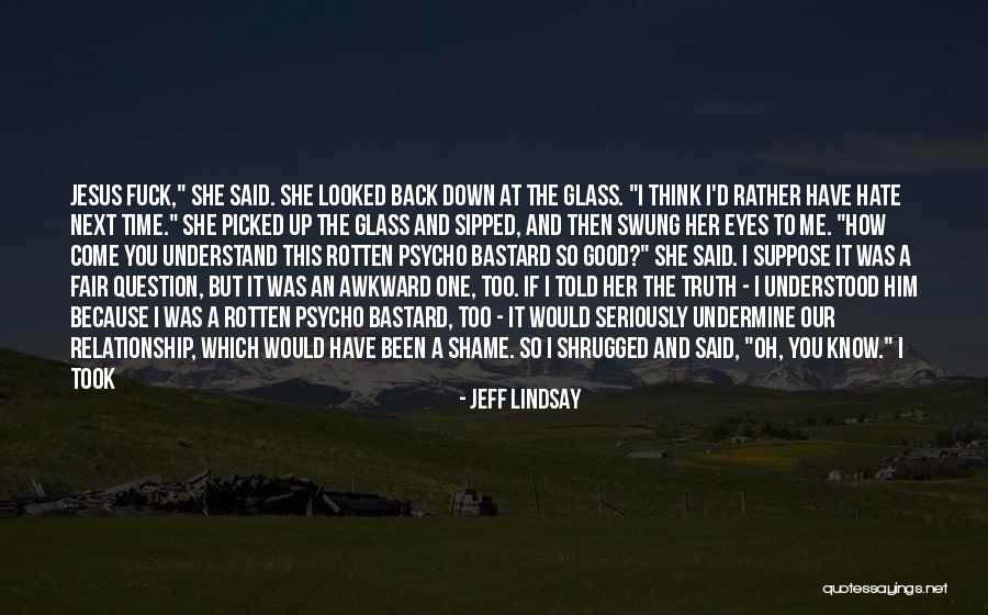 I'd Hate Me Too Quotes By Jeff Lindsay I'd Hate Me Too Quotes By Jeff Lindsay
