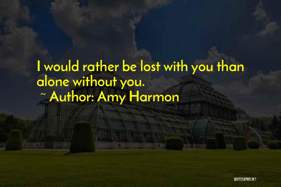 I'd Rather Be Alone Than With You Quotes By Amy Harmon