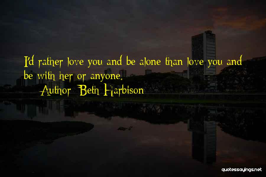 I'd Rather Be Alone Than With You Quotes By Beth Harbison