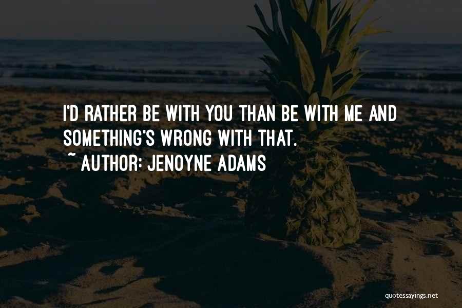 I'd Rather Be With You Quotes By Jenoyne Adams