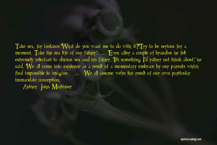 I'd Rather Be With You Quotes By John Mortimer