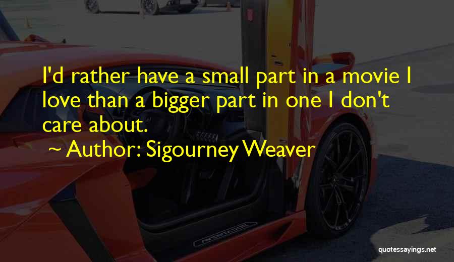 I'd Rather Love Quotes By Sigourney Weaver