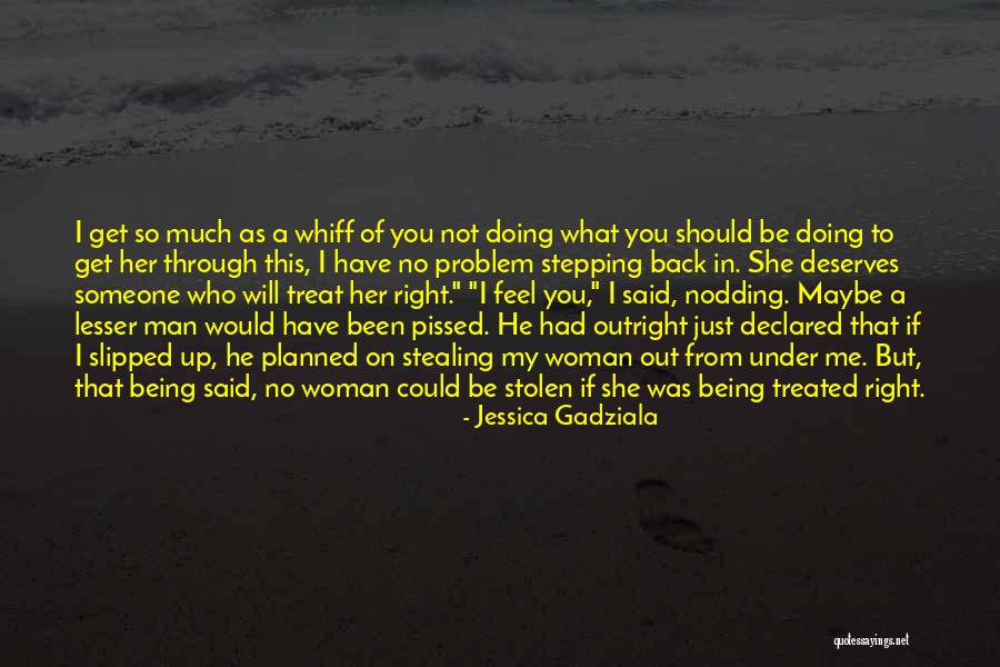 I'd Treat You Right Quotes By Jessica Gadziala