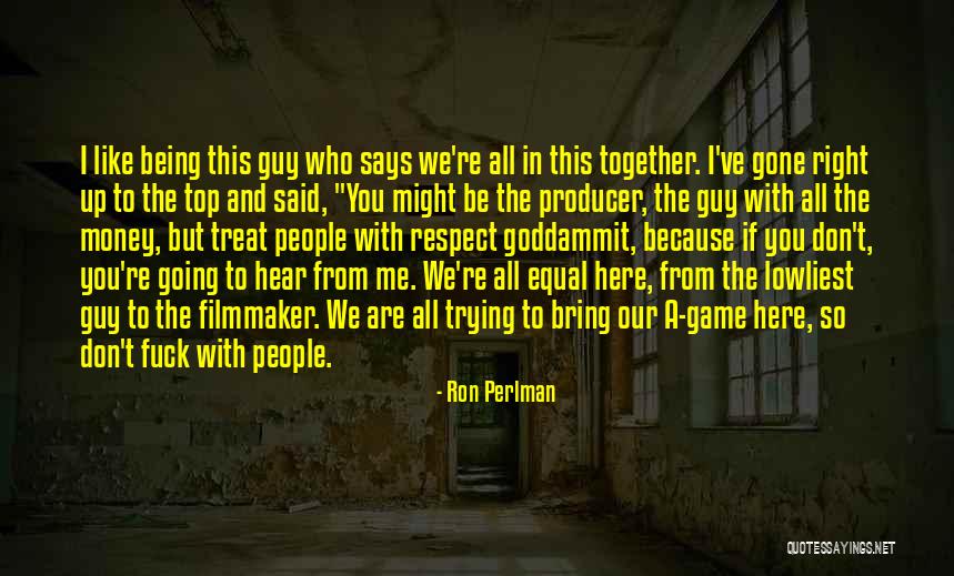 I'd Treat You Right Quotes By Ron Perlman I'd Treat You Right Quotes By Ron Perlman
