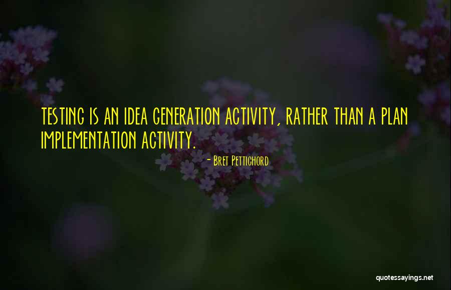 Idea Generation Quotes By Bret Pettichord Idea Generation Quotes By Bret Pettichord